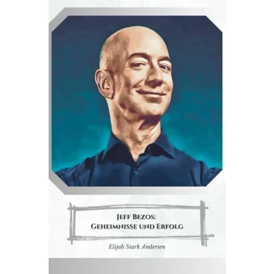 Abbildung von Jeff Bezos: Geheimnisse und Erfolg: Die offizielle Hommage an den Mann, der globalen Handel verändert hat