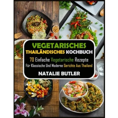 Abbildung von Vegetarisches Thailändisches Kochbuch: 70 Einfache Vegetarische Rezepte Für Klassische Und Moderne Gerichte Aus Thailand