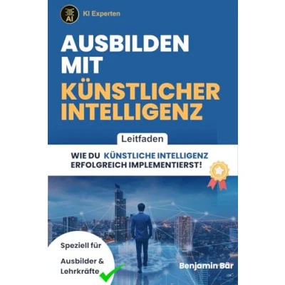 Abbildung von Ausbilden mit Künstlicher Intelligenz (KI): Leitfaden Wie Du Künstliche erfolgreich implementierst!