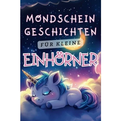Abbildung von Mondschein Geschichten für kleine Einhörner Liebevolle Gute Nacht ab 3 Jahre: Magische 5 Minuten Vorlesegeschichten Mädchen, die lieben inkl. Malvorlagen