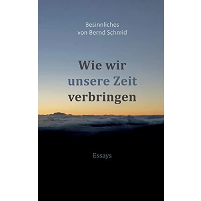 Abbildung von Wie wir unsere Zeit verbringen: Besinnliches von Bernd Schmid Essays