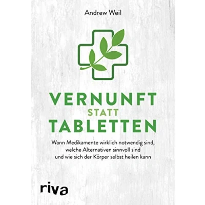 Abbildung von Vernunft statt Tabletten: Wann Medikamente wirklich notwendig sind, welche Alternativen sinnvoll sind und wie sich der Körper selbst heilen kann