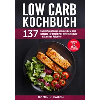 Abbildung von Low Carb Kochbuch: 137 kohlenhydratarme gesunde Rezepte für effektive Fettverbrennung + exklusiver Ratgeber. Bonus: 30 Tage Challenge.