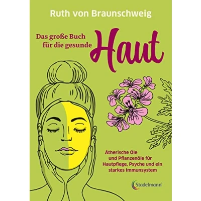 Abbildung von Das große Buch für die gesunde Haut. Ätherische Öle und Pflanzenöle Hautpflege, Psyche ein starkes Immunsystem. Rette deine Haut mit biologischer Haarpflege