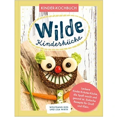 Abbildung von Wilde Kinderküche Gesund und lecker Kochen backen für mit Kindern heimischen Wildkräutern, Früchten Pflanzen ... ist. Einfache Rezepte Groß Klein