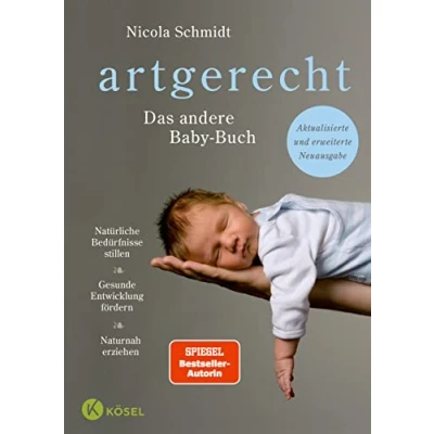 Abbildung von artgerecht Das andere Babybuch: Natürliche Bedürfnisse stillen. Gesunde Entwicklung fördern. Naturnah erziehen Aktualisierte und erweiterte ... von Nicola Schmidt, Band 1)