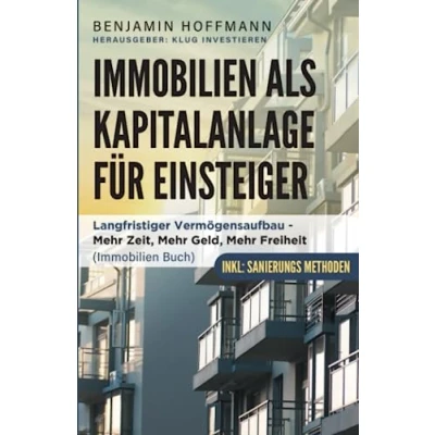 Abbildung von Immobilien als Kapitalanlage für Einsteiger: Langfristiger Vermögensaufbau Mehr Zeit, Geld, Freiheit (Immobilien Buch, Sanierung)