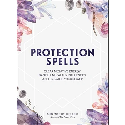 Abbildung von Protection Spells: Clear Negative Energy, Banish Unhealthy Influences, and Embrace Your Power (Spells &amp; Magick Series)