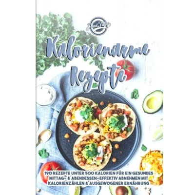 Abbildung von Kalorienarme Rezepte: 190 Rezepte unter 500 Kalorien für ein gesundes Mittag &amp; Abendessen Effektiv Abnehmen mit zählen ausgewogener Ernährung
