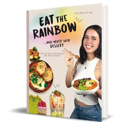 Abbildung von Eat the Rainbow … and never skip Dessert: Über 60 Feel Good Rezepte für Körper &amp; Seele von Gina Marie Grimm