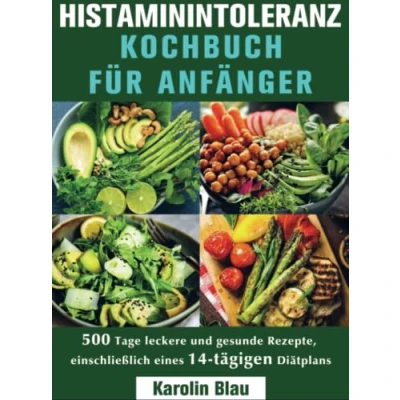 Abbildung von Histaminintoleranz Kochbuch Für Anfänger: 500 Tage leckere und gesunde Rezepte, einschließlich eines 14 tägigen Diätplans