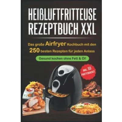 Abbildung von Heißluftfritteuse Rezeptbuch XXL: Das große Airfryer Kochbuch mit den 250 besten Rezepten für jeden Anlass; Gesund kochen ohne Fett &amp; Öl!; Bonus: 55 Partysnacks!