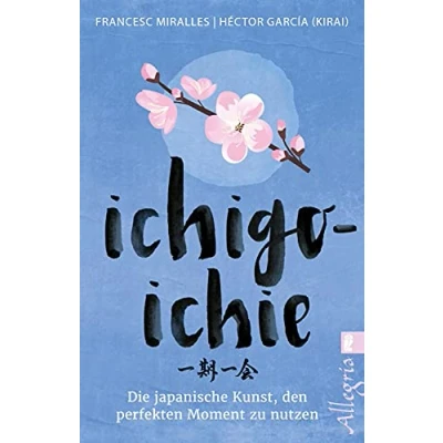 Abbildung von Ichigo ichie: die japanische Kunst, den perfekten Moment zu nutzen Bestseller Autoren erzählen über Einzigartigkeit des Augenblicks