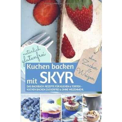 Abbildung von Kuchen BACKEN mit Skyr OHNE Zucker und Weizen: Das Backbuch Rezepte Für &amp; Torten zuckerfrei Weizenmehl Natürlich glutenfrei (REZEPTBUCH ZUCKER, Band 7)