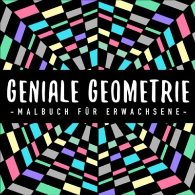 Abbildung von Geniale Geometrie : Malbuch für Erwachsene: mit 50 tollen geometrischen Formen und Mustern Entspannung, Gelassenheit Stressabbau