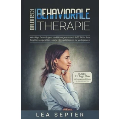 Abbildung von Dialektisch Behaviorale Therapie: Wichtige Grundlagen und Übungen um mit DBT Skills ihre Emotionsregulation sowie Stresstoleranz zu verbessern (Psychologie, Band 2)