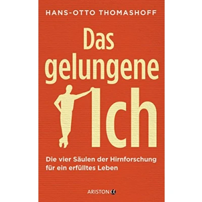 Abbildung von Das gelungene Ich: Die vier Säulen der Hirnforschung für ein erfülltes Leben