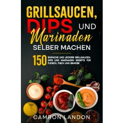 Abbildung von Grillsaucen, Dips und Marinaden selber machen: 150 einfache leckere Rezepte für Fleisch, Fisch Gemüse.