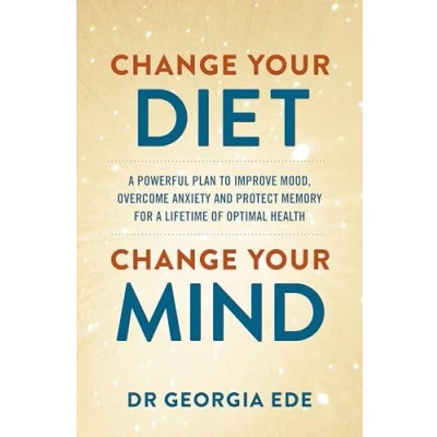 Abbildung von Change Your Diet, Mind: a powerful plan to improve mood, overcome anxiety and protect memory for lifetime of optimal mental health