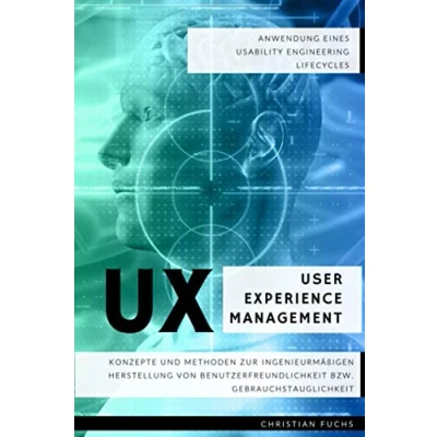 Abbildung von UX User Experience Management Anwendung eines Usability Engineering Lifecycles: Konzepte und Methoden zur ingenieurmäßigen Herstellung von Benutzerfreundlichkeit bzw. Gebrauchstauglichkeit