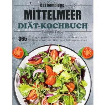 Abbildung von Das komplette Mittelmeer Diät Kochbuch: 365 Tage gesunde mediterrane Rezepte für Gewichtsverlust, Herz und Gehirngesundheit