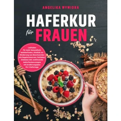 Abbildung von Haferkur für Frauen: Leitfaden mehr Gesundheit, Wohlbefinden, Vitalität zur Minderung von Beschwerden wie Regelschmerzen, Fettleber, Diabetes inkl wohltuende Haferflockenrezepte mit Ernährungsplan