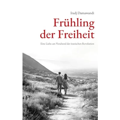 Abbildung von Frühling der Freiheit: Eine Liebe am Vorabend iranischen Revolution. Roman
