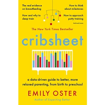 Abbildung von Cribsheet: A Data Driven Guide to Better, More Relaxed Parenting, from Birth Preschool