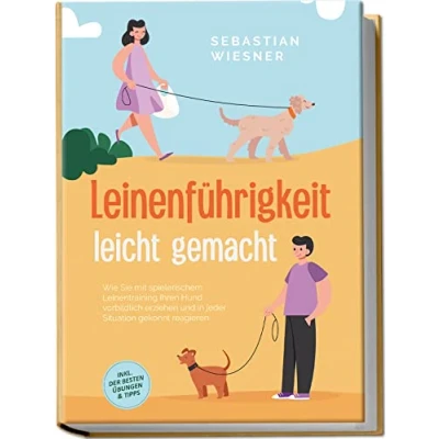 Abbildung von Leinenführigkeit leicht gemacht: Wie Sie mit spielerischem Leinentraining Ihren Hund vorbildlich erziehen und in jeder Situation gekonnt reagieren inkl. der besten Übungen &amp; Tipps