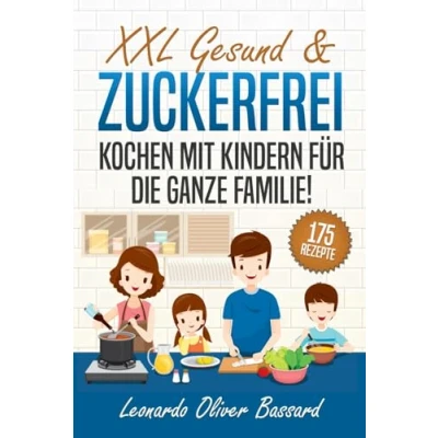 Abbildung von XXL Gesund &amp; Zuckerfrei Kochen Mit Kindern für die ganze Familie!: Kinderkochbuch 175 schmackhaften nährstoffreichen Rezepten vielen tollen Tipps Nährwertangaben