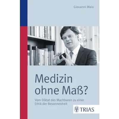 Abbildung von Medizin ohne Maß?: Vom Diktat des Machbaren zu einer Ethik der Besonnenheit