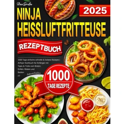Abbildung von Das Große Ninja Heissluftfritteuse Rezeptbuch: 1000 Tage einfache schnelle &amp; leckere Rezepte Airfryer Kochbuch für Anfänger mit Tipps Tricks zum Braten, Grillen, Rösten und Backen