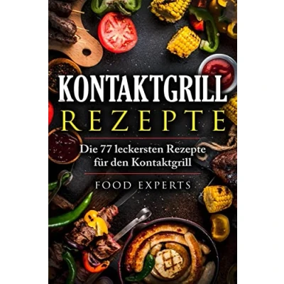 Abbildung von Kontaktgrill Rezepte: Die 77 leckersten Rezepte für den (Food Experts Rezeptbücher, Band 9)