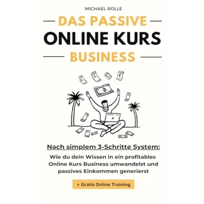 Abbildung von Das passive Online Kurs Business Finanzielle Freiheit mit eigenen Kursen auf Autopilot: Wie du dein Wissen in ein profitables umwandelst und passives Einkommen generierst