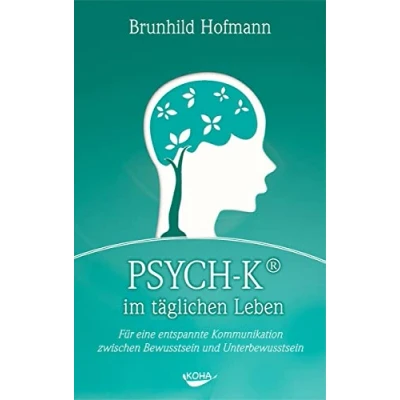 Abbildung von PSYCH K im täglichen Leben: Für eine entspannte Kommunikation zwischen Bewusstsein und Unterbewusstsein