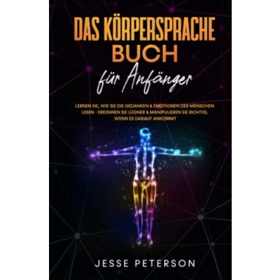 Abbildung von Das Körpersprache Buch für Anfänger: Lernen Sie, wie Sie die Gedanken &amp; Emotionen der Menschen lesen Erkennen Lügner manipulieren richtig, ... Psychologie, Band 1)