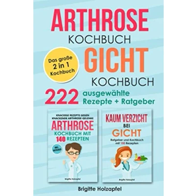 Abbildung von Arthrose Kochbuch Gicht Kochbuch: 2 in 1 mit 222 ausgewählten Rezepten. Wie du einer purinarmen und entzündungshemmenden Ernährung bei &amp; Deine Symptome lindern kannst