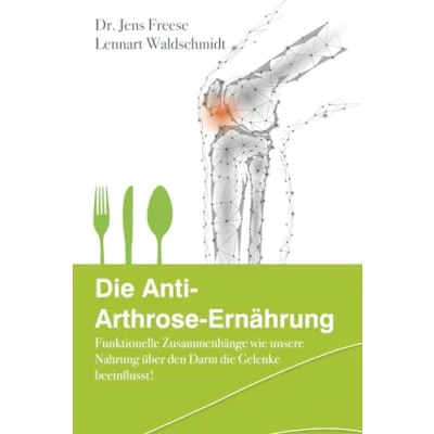 Abbildung von Die Anti Arthrose Ernährung: Funktionelle Zusammenhänge wie unsere Nahrung über den Darm Gelenke beeinflusst!
