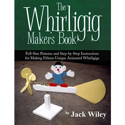 Abbildung von The Whirligig Maker&#039;s Book: Full Size Patterns and Step by Instructions for Making Fifteen Unique Animated Whirligigs (Animated Whirligigs, Toys, Novelties)