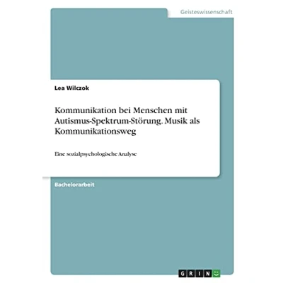 Abbildung von Kommunikation bei Menschen mit Autismus Spektrum Störung. Musik als Kommunikationsweg: Eine sozialpsychologische Analyse