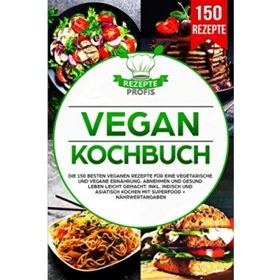 Abbildung von Vegan Kochbuch: Die 150 besten veganen Rezepte für eine vegetarische und vegane Ernährung. Abnehmen gesund leben leicht gemacht. Inkl. indisch asiatisch kochen mit Superfood + Nährwertangaben