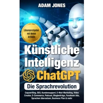 Abbildung von Künstliche Intelligenz ChatGPT Die Sprachrevolution: Copywriting, Tabellen, Kundensupport, E Mail Marketing, Video Creator, Commerce, Podcast, ... Facebook Ads, Sprachen übersetzen &amp; mehr