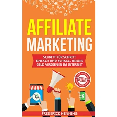 Abbildung von Affiliate Marketing: Schritt für einfach und schnell online Geld verdienen im Internet Passives Einkommen aufbauen &amp; finanziell frei werden Inkl. 3 erprobte Nischen zum Sofort Start