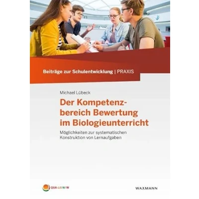 Abbildung von Der Kompetenzbereich Bewertung im Biologieunterricht: Möglichkeiten zur systematischen Konstruktion von Lernaufgaben (Beiträge Schulentwicklung Praxis)