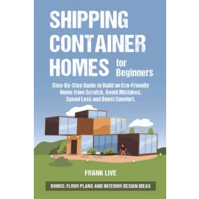Abbildung von Shipping Container Homes for Beginners: Step By Guide to Build an Eco Friendly Home from Scratch, Avoid Mistakes, Spend Less and Boost Comfort. BONUS: Floor Plans Interior Design Ideas