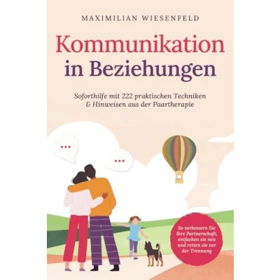 Abbildung von Kommunikation in Beziehungen: Soforthilfe mit 222 praktischen Techniken &amp; Hinweisen aus der Paartherapie. So verbessern sie Ihre Partnerschaft, entfachen neu und retten vor Trennung