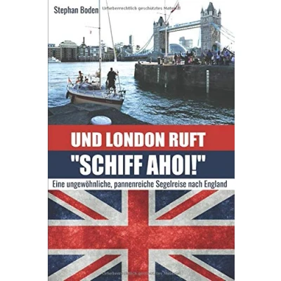 Abbildung von Und London ruft &quot;SCHIFF AHOI!&quot;: Eine ungewöhnliche, pannenreiche Segelreise nach England