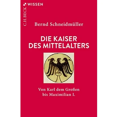 Abbildung von Die Kaiser des Mittelalters: Von Karl dem Großen bis Maximilian I. (Beck&#039;sche Reihe)