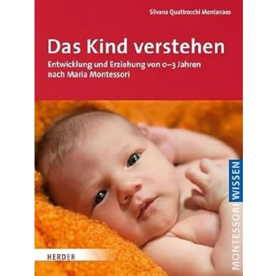 Abbildung von Das Kind verstehen: Entwicklung und Erziehung von 0 3 Jahren nach Maria Montessori (Montessori Wissen: Herausgegeben im Auftrag der Deutschen Gesellschaft e.V.)