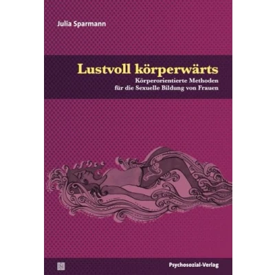 Abbildung von Lustvoll körperwärts: Körperorientierte Methoden für die Sexuelle Bildung von Frauen (Angewandte Sexualwissenschaft)